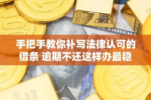 济南手把手教你补写法律认可的借条 逾期不还这样办最稳妥