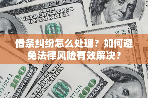 济南借条纠纷怎么处理？如何避免法律风险有效解决？