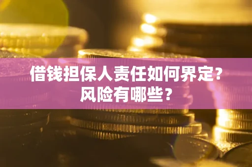 济南借钱担保人责任如何界定?风险有哪些? 济南借钱担保人责任如何界定?风险有哪些?