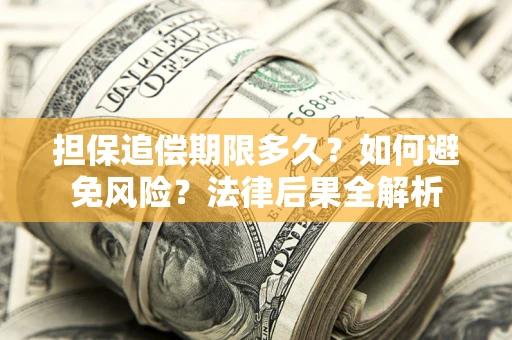 济南担保追偿期限多久？如何避免风险？法律后果全解析