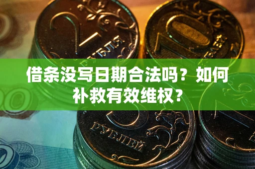 济南借条没写日期合法吗？如何补救有效维权？