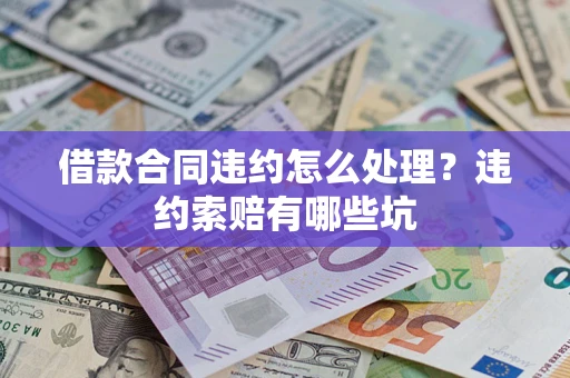 济南借款合同违约怎么处理？违约索赔有哪些坑