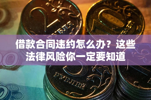 济南借款合同违约怎么办？这些法律风险你一定要知道