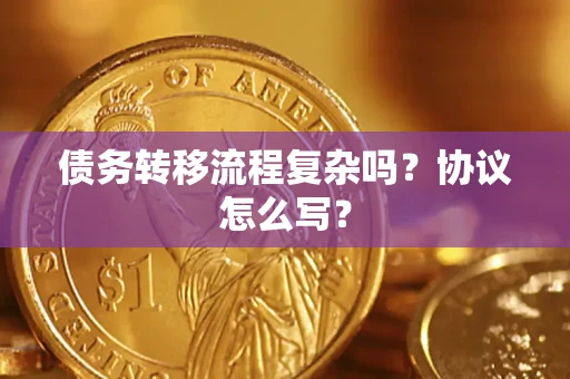 济南债务转移流程复杂吗？协议怎么写？