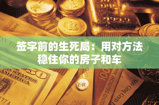 济南签字前的生死局：用对方法稳住你的房子和车