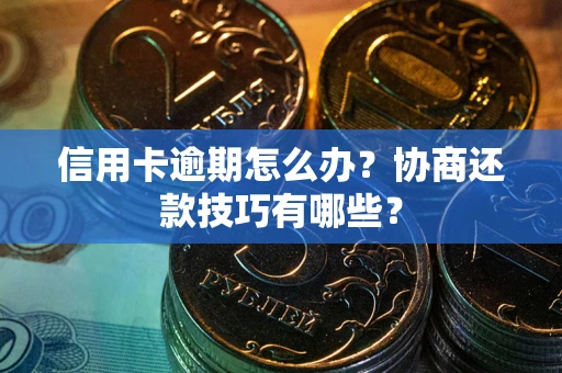 济南信用卡逾期怎么办？协商还款技巧有哪些？