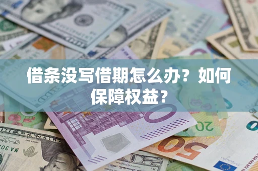 济南借条没写借期怎么办？如何保障权益？