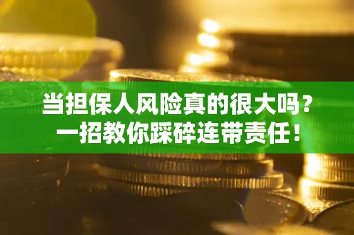 济南当担保人风险真的很大吗？一招教你踩碎连带责任！