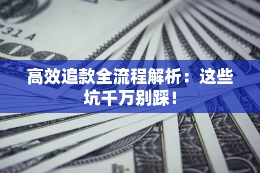 济南高效追款全流程解析：这些坑千万别踩！