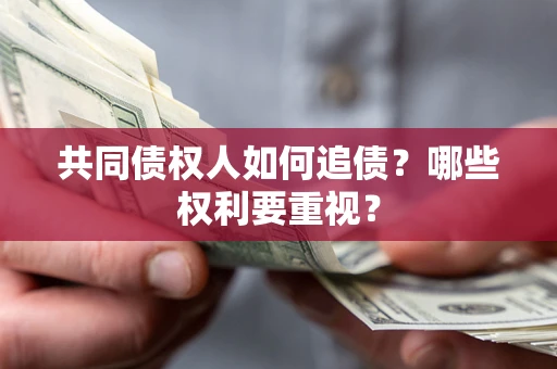 济南共同债权人如何追债？哪些权利要重视？