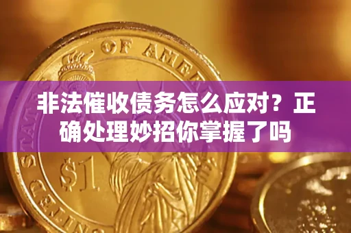 济南非法催收债务怎么应对？正确处理妙招你掌握了吗