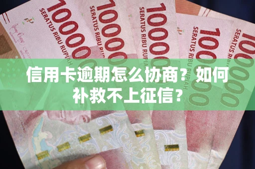 济南信用卡逾期怎么协商？如何补救不上征信？