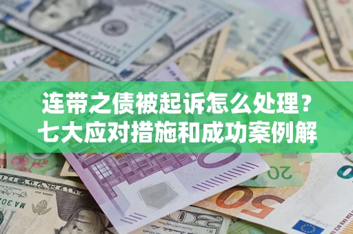 济南连带之债被起诉怎么处理？七大应对措施和成功案例解析