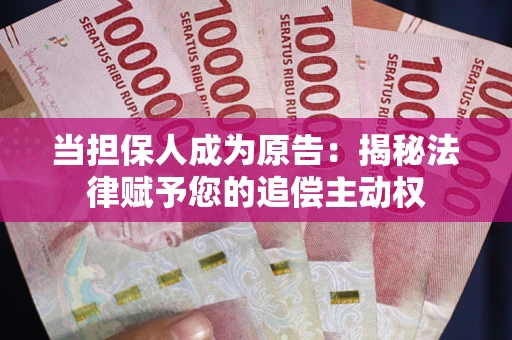 济南当担保人成为原告:揭秘法律赋予您的追偿主动权 济南当担保人成为原告:揭秘法律赋予您的追偿主动权