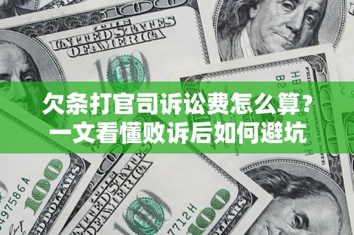 济南欠条打官司诉讼费怎么算？一文看懂败诉后如何避坑