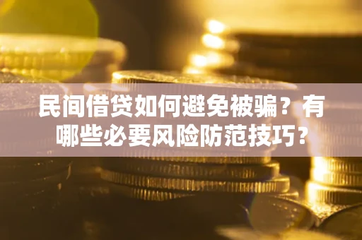 济南民间借贷如何避免被骗？有哪些必要风险防范技巧？