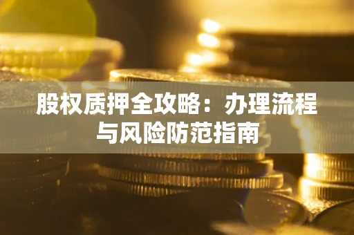 济南股权质押全攻略：办理流程与风险防范指南