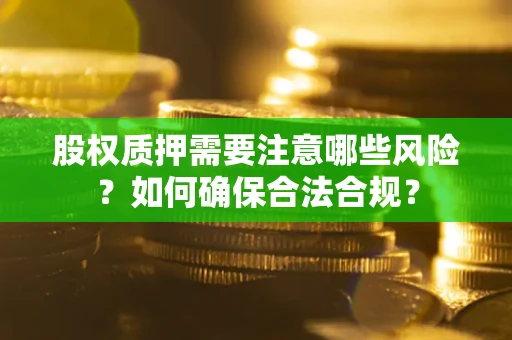 济南股权质押需要注意哪些风险？如何确保合法合规？