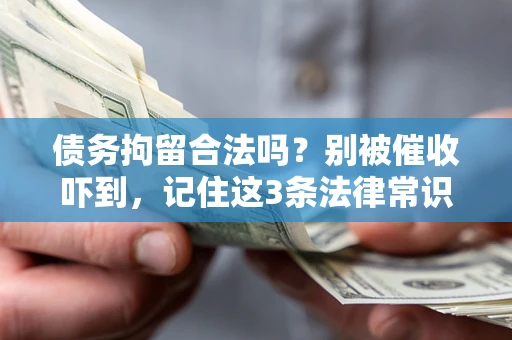 济南债务拘留合法吗?别被催收吓到,记住这3条法律常识 济南债务拘留合法吗?别被催收吓到,记住这3条法律常识