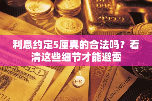 济南利息约定5厘真的合法吗？看清这些细节才能避雷